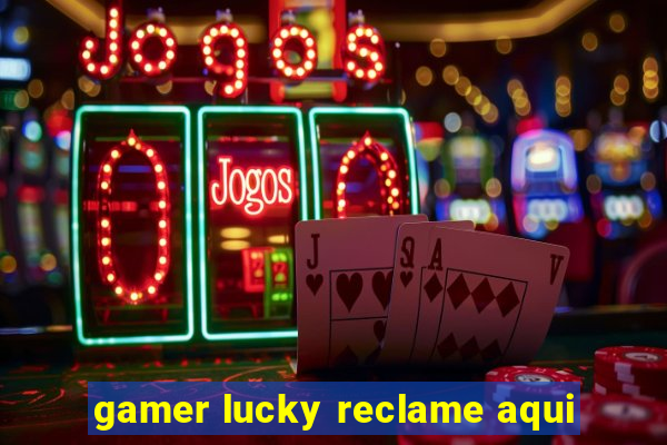 gamer lucky reclame aqui